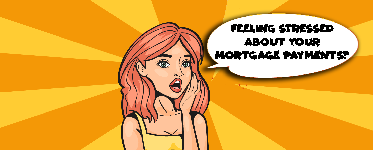 Feeling Stressed about your mortgage payments?